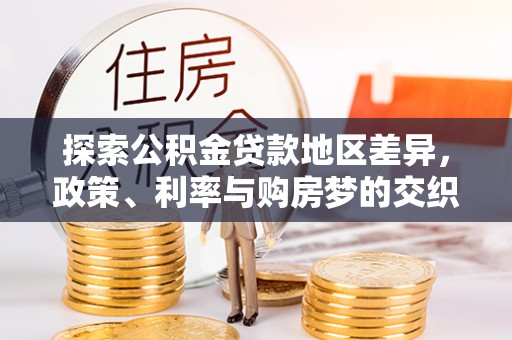 卫辉探索公积金贷款地区差异，政策、利率与购房梦的交织