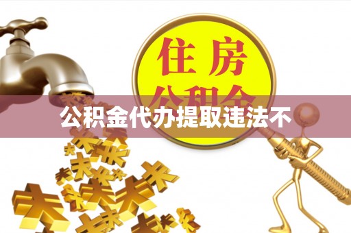 卫辉公积金代办提取违法不
