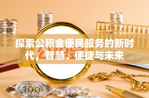 卫辉探索公积金便民服务的新时代，智慧、便捷与未来
