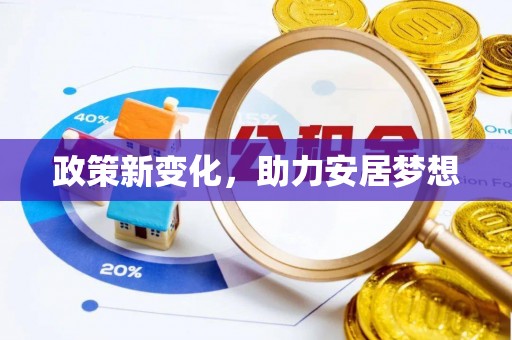 卫辉政策新变化，助力安居梦想