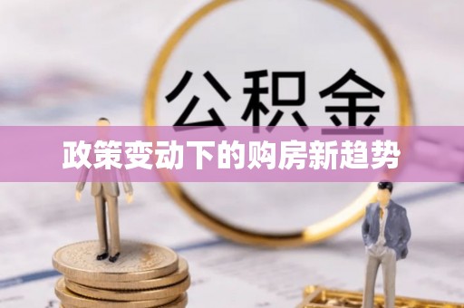 卫辉政策变动下的购房新趋势