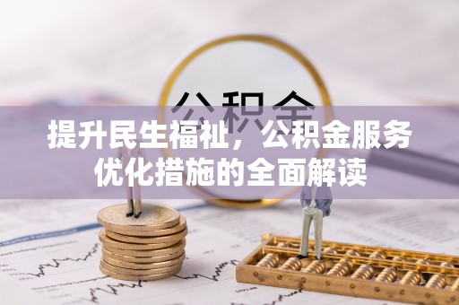 卫辉提升民生福祉，公积金服务优化措施的全面解读