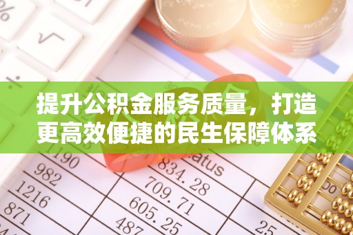 卫辉提升公积金服务质量，打造更高效便捷的民生保障体系