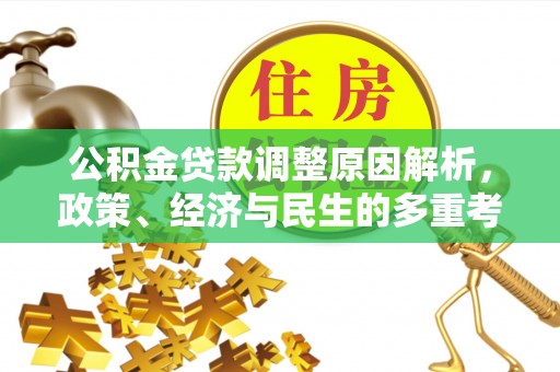 卫辉公积金贷款调整原因解析，政策、经济与民生的多重考量