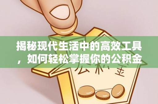 卫辉揭秘现代生活中的高效工具，如何轻松掌握你的公积金查询方式