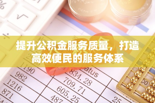 卫辉提升公积金服务质量，打造高效便民的服务体系