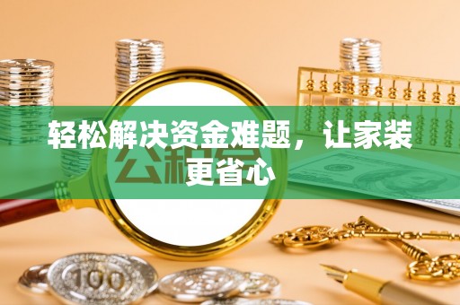 卫辉轻松解决资金难题，让家装更省心