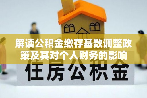 卫辉解读公积金缴存基数调整政策及其对个人财务的影响