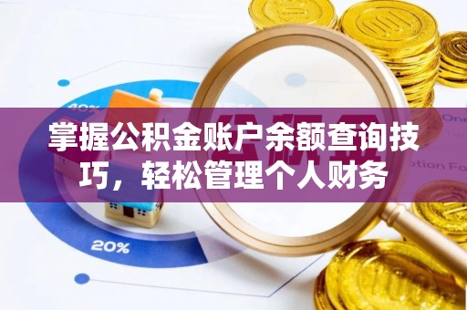 卫辉掌握公积金账户余额查询技巧，轻松管理个人财务