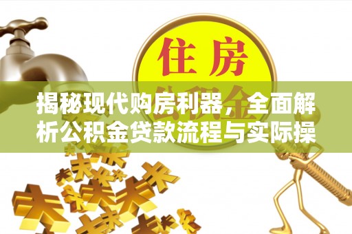 卫辉揭秘现代购房利器，全面解析公积金贷款流程与实际操作指南