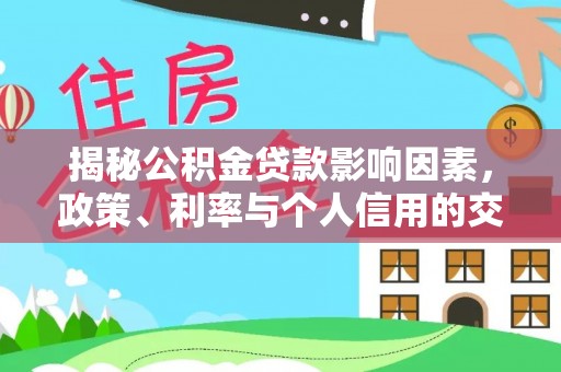 卫辉揭秘公积金贷款影响因素，政策、利率与个人信用的交织作用
