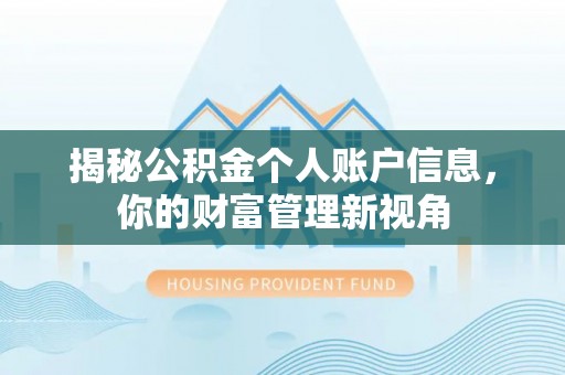 卫辉揭秘公积金个人账户信息，你的财富管理新视角
