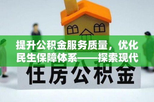 卫辉提升公积金服务质量，优化民生保障体系——探索现代城市居民福利新方向
