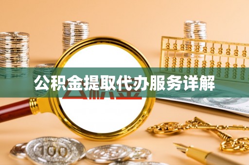 卫辉公积金提取代办服务详解