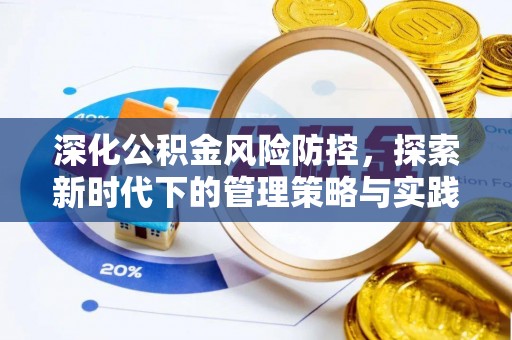 卫辉深化公积金风险防控，探索新时代下的管理策略与实践