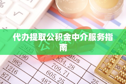 卫辉代办提取公积金中介服务指南
