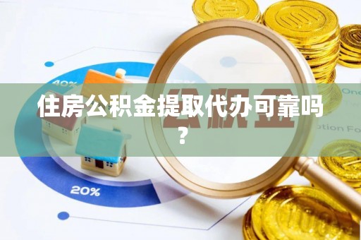 卫辉住房公积金提取代办可靠吗？