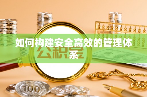 卫辉如何构建安全高效的管理体系