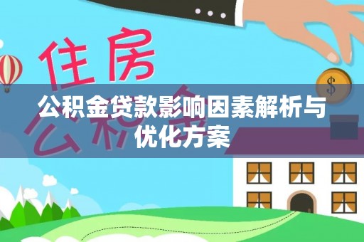 卫辉公积金贷款影响因素解析与优化方案