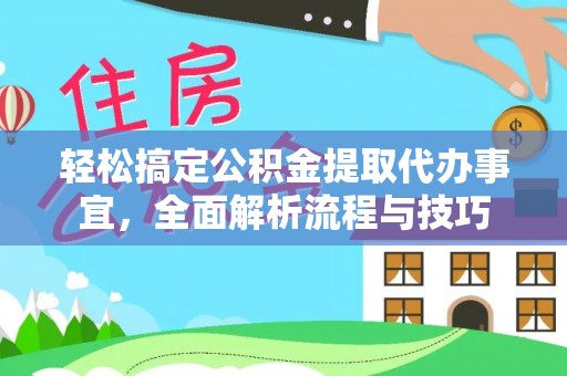 卫辉轻松搞定公积金提取代办事宜，全面解析流程与技巧