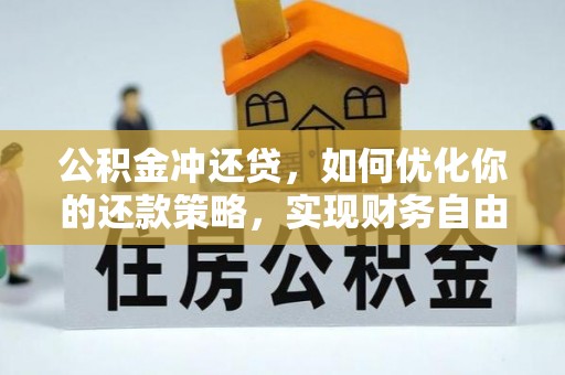 卫辉公积金冲还贷，如何优化你的还款策略，实现财务自由？