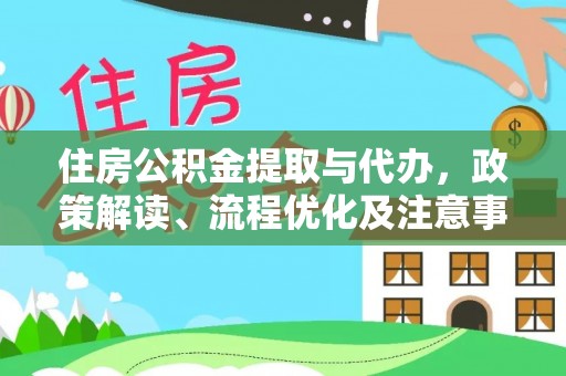 卫辉住房公积金提取与代办，政策解读、流程优化及注意事项
