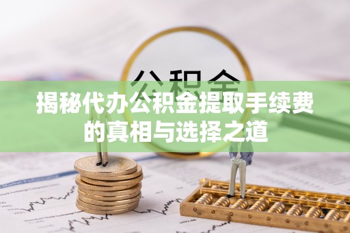 卫辉揭秘代办公积金提取手续费的真相与选择之道