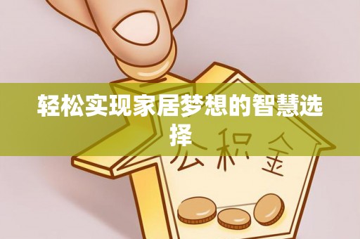 卫辉轻松实现家居梦想的智慧选择
