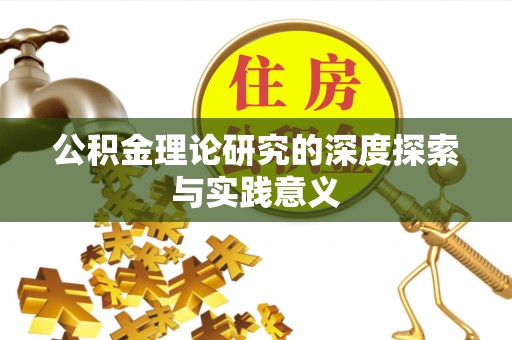卫辉公积金理论研究的深度探索与实践意义