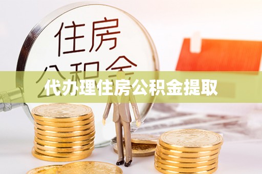 卫辉代办理住房公积金提取