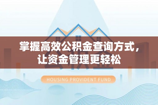 卫辉掌握高效公积金查询方式，让资金管理更轻松