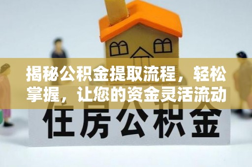 卫辉揭秘公积金提取流程，轻松掌握，让您的资金灵活流动